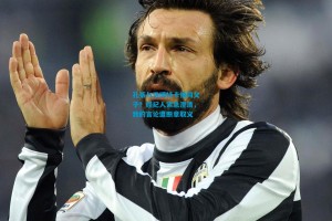 孔蒂与洛博特卡情同父子？经纪人紧急澄清，我的言论遭断章取义