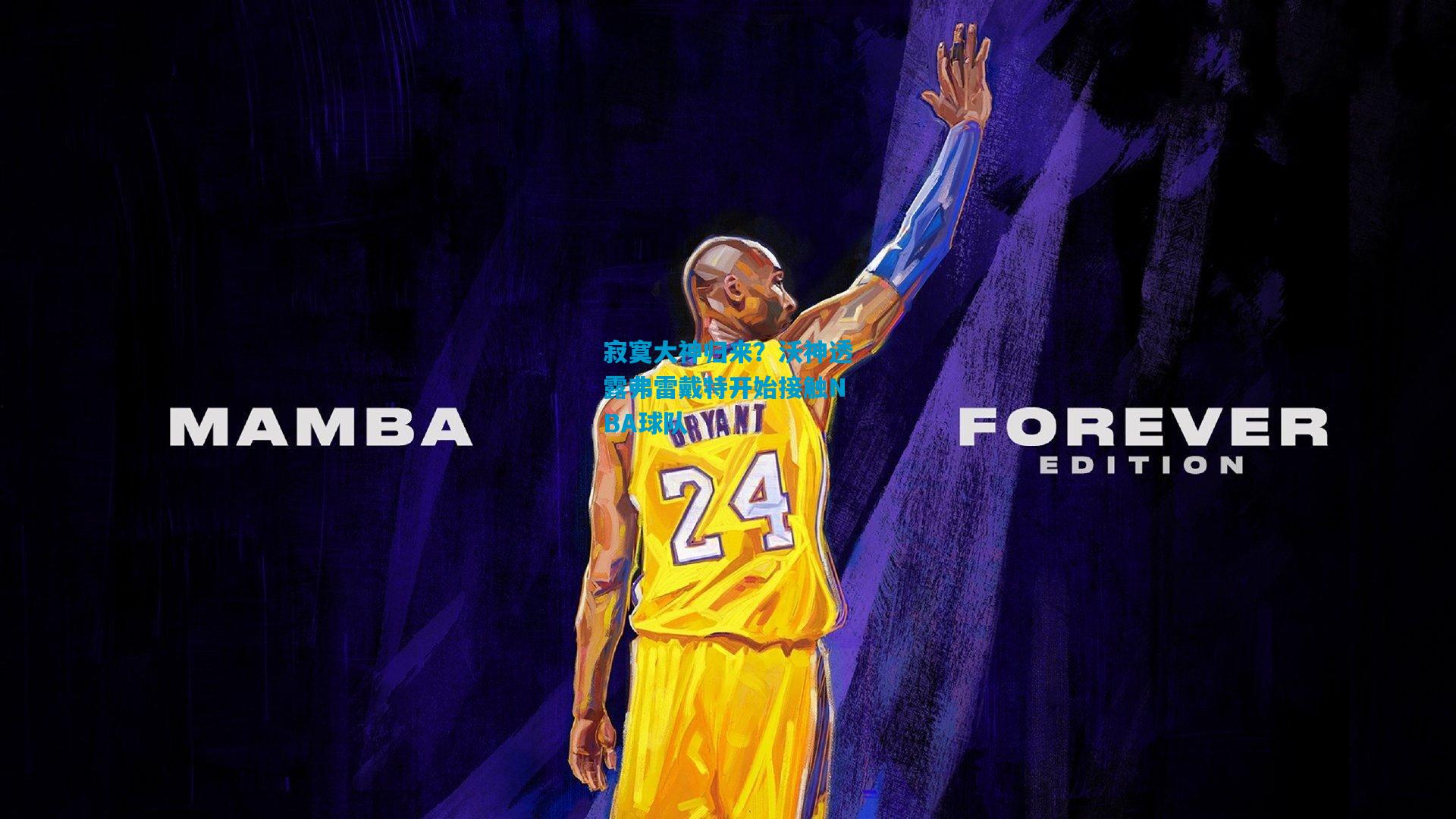 寂寞大神归来？沃神透露弗雷戴特开始接触NBA球队